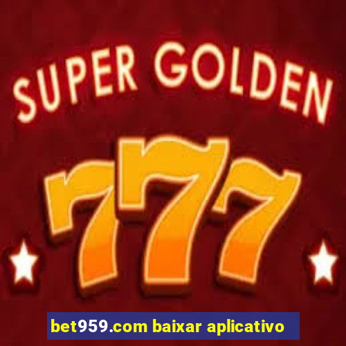 bet959.com baixar aplicativo